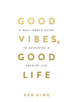 Good Vibes, Good Life: How Self-love Is the Key to Unlocking Your Greatness by Vex King