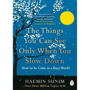 The Things You Can See Only When You Slow Down: How to Be Calm in a Busy World by Haemin Sunim