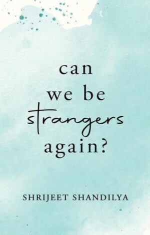 Can We Be Strangers Again ? by Shrijeet Shandilya